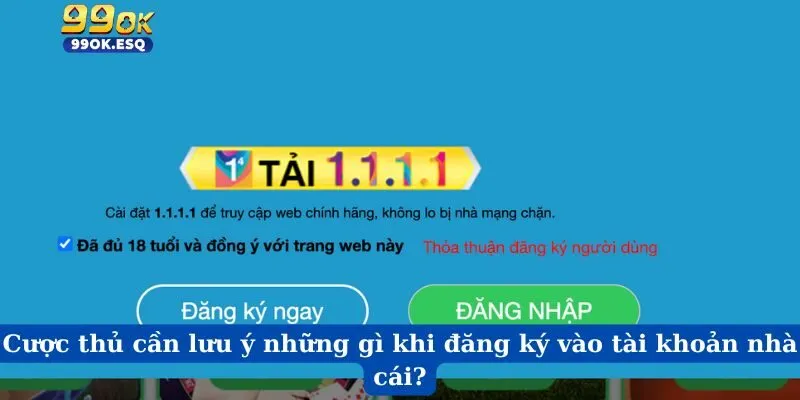 Cược thủ cần lưu ý những gì khi đăng ký vào tài khoản nhà cái?