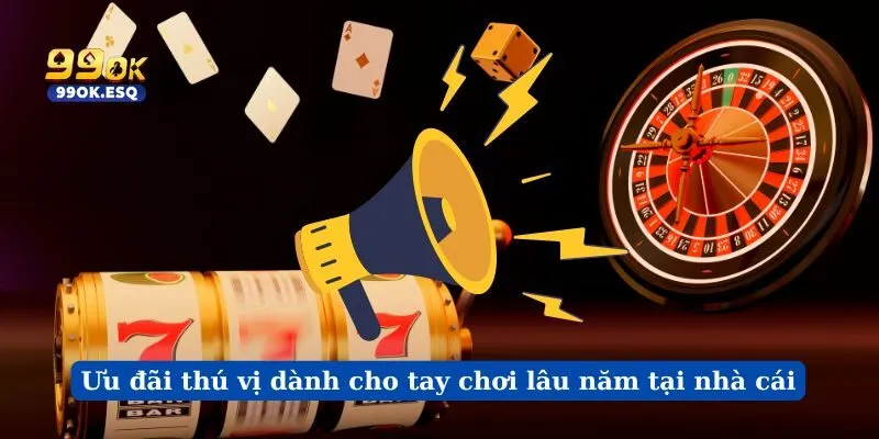 Ưu đãi thú vị dành cho tay chơi lâu năm tại nhà cái